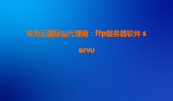华为云国际站代理商：ftp服务器软件 servu