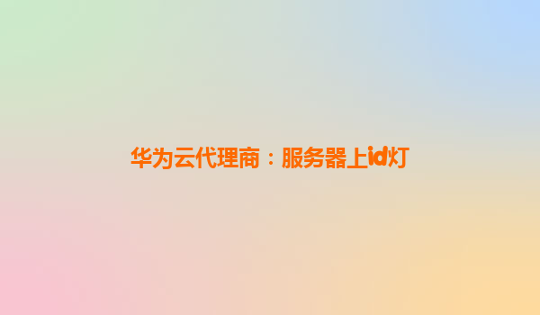 华为云代理商：服务器上id灯