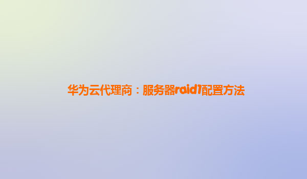 华为云代理商：服务器raid1配置方法