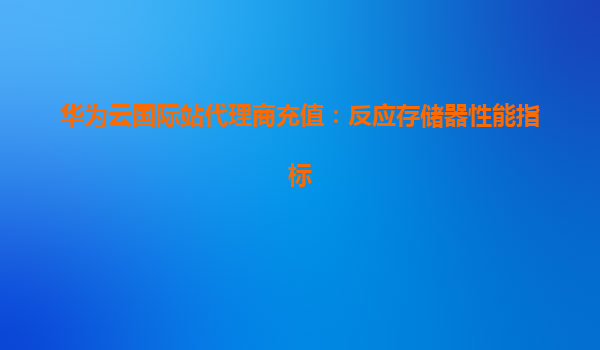 华为云国际站代理商充值：反应存储器性能指标