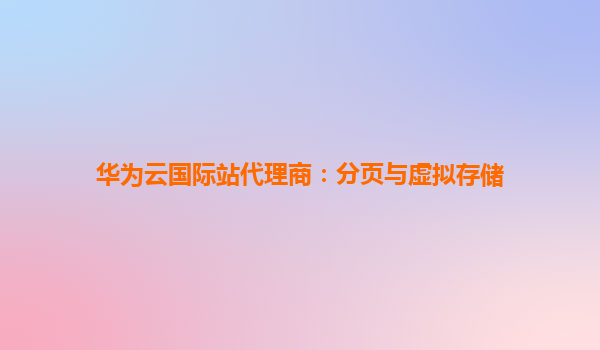 华为云国际站代理商：分页与虚拟存储