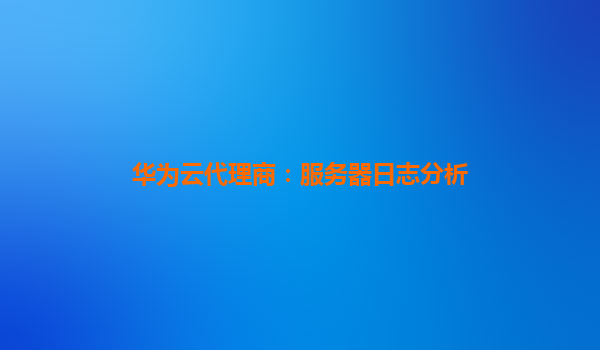 华为云代理商：服务器日志分析
