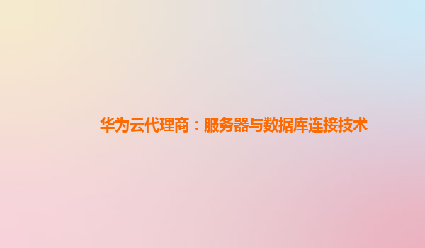 华为云代理商：服务器与数据库连接技术