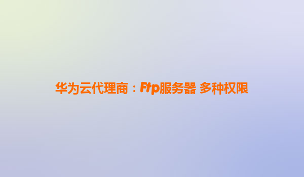 华为云代理商：Ftp服务器 多种权限