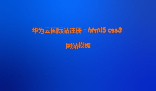 华为云国际站注册：html5 css3 网站模板