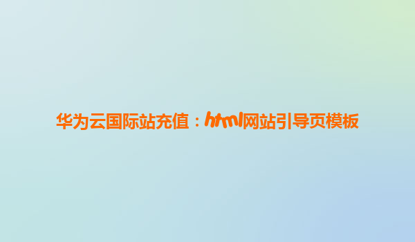 华为云国际站充值：html网站引导页模板
