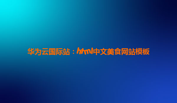 华为云国际站：html中文美食网站模板