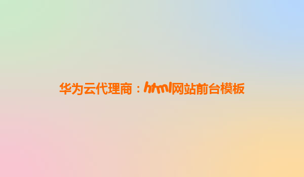 华为云代理商：html网站前台模板