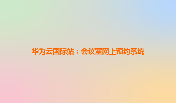 华为云国际站：会议室网上预约系统