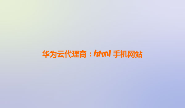 华为云代理商：html 手机网站