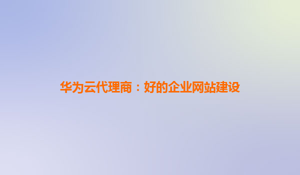 华为云代理商：好的企业网站建设