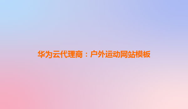 华为云代理商：户外运动网站模板