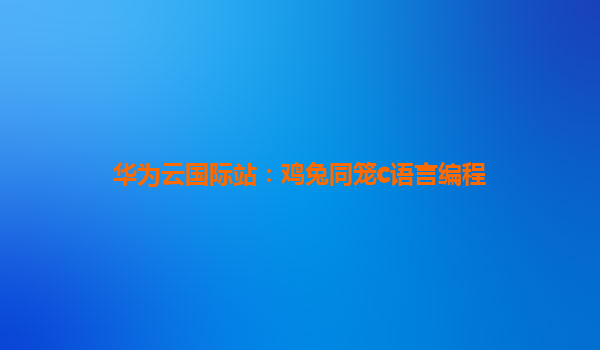 华为云国际站：鸡兔同笼c语言编程