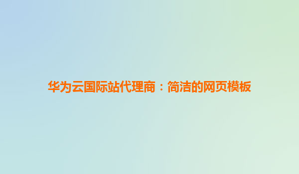 华为云国际站代理商：简洁的网页模板