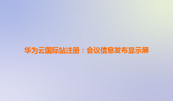 华为云国际站注册：会议信息发布显示屏