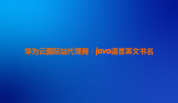 华为云国际站代理商：java语言英文书名