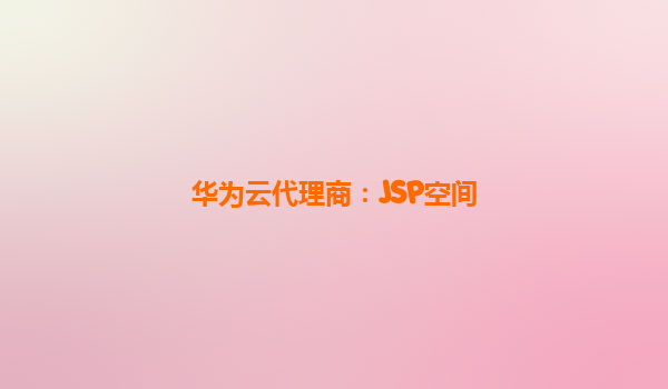 华为云代理商：JSP空间