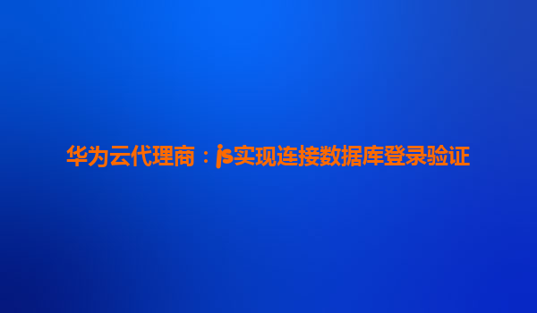 华为云代理商：js实现连接数据库登录验证