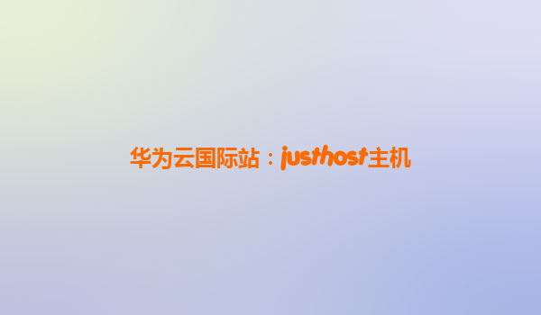 华为云国际站：justhost主机