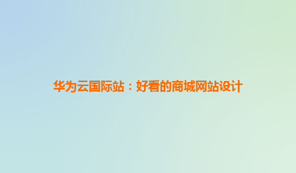 华为云国际站：好看的商城网站设计