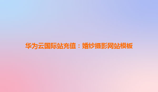 华为云国际站充值：婚纱摄影网站模板