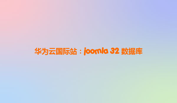 华为云国际站：joomla 32 数据库