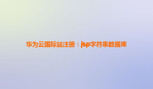 华为云国际站注册：jsp字符串数据库