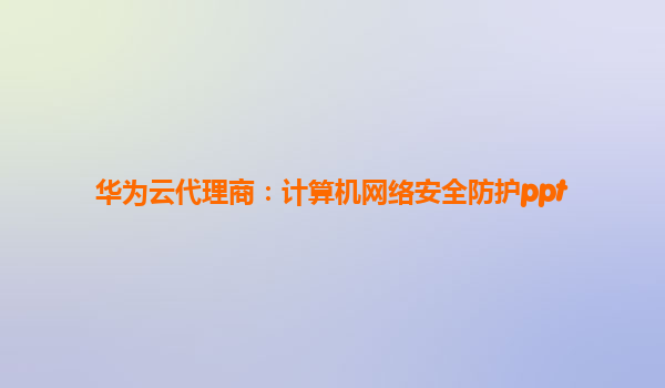 华为云代理商：计算机网络安全防护ppt
