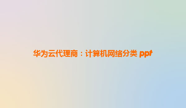 华为云代理商：计算机网络分类 ppt