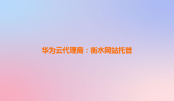 华为云代理商：衡水网站托管