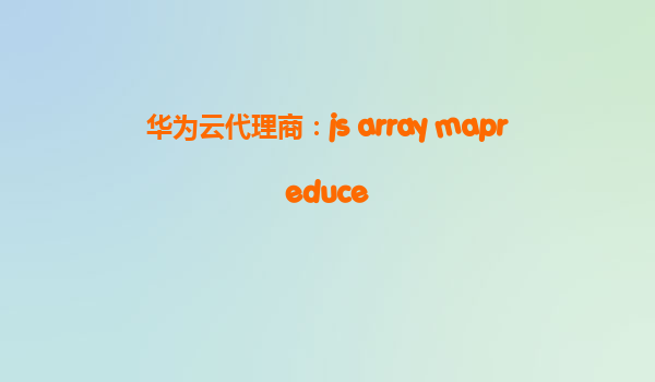 华为云代理商：js array mapreduce