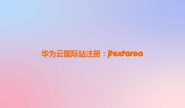 华为云国际站注册：jtextarea