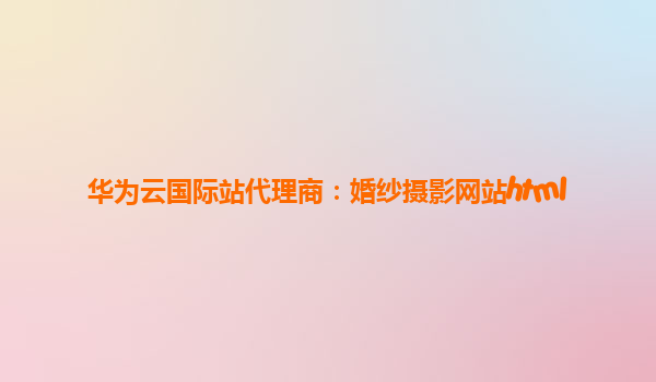 华为云国际站代理商：婚纱摄影网站html