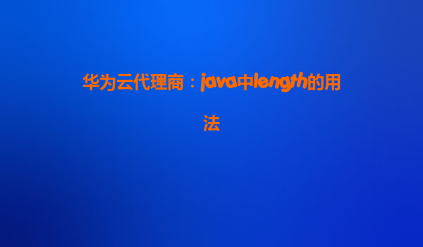 华为云代理商：java中length的用法