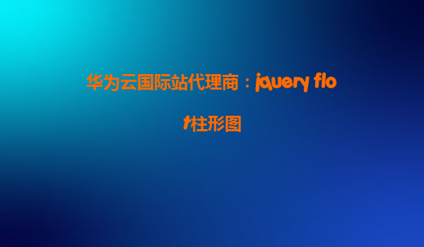 华为云国际站代理商：jquery flot柱形图