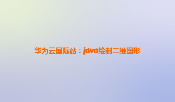 华为云国际站：java绘制二维图形