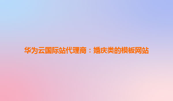 华为云国际站代理商：婚庆类的模板网站