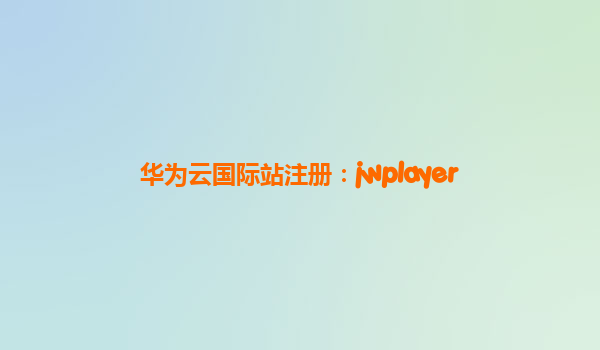华为云国际站注册：jwplayer