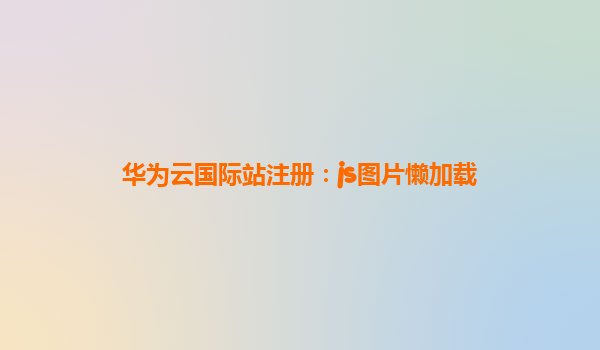 华为云国际站注册：js图片懒加载