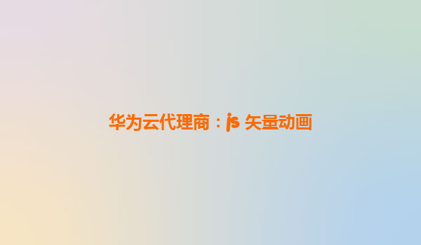 华为云代理商：js 矢量动画