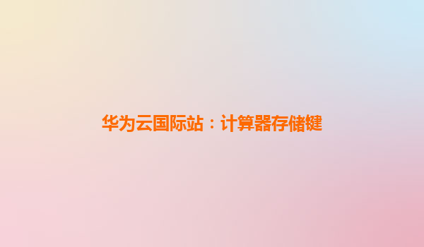 华为云国际站：计算器存储键