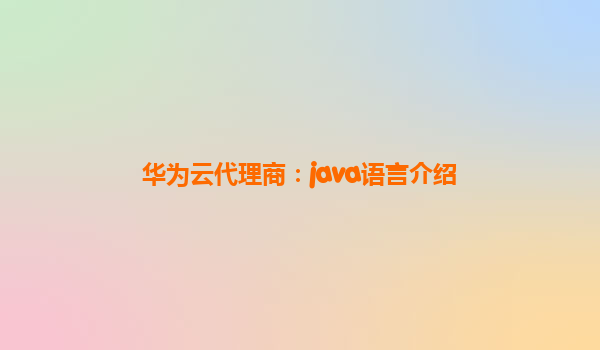 华为云代理商：java语言介绍