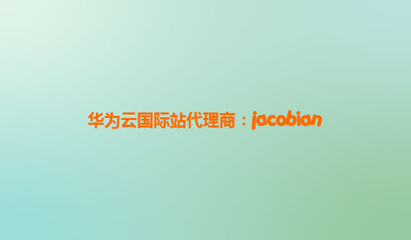 华为云国际站代理商：jacobian