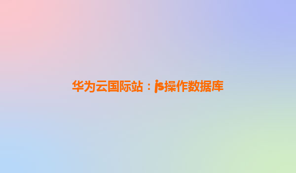 华为云国际站：js操作数据库