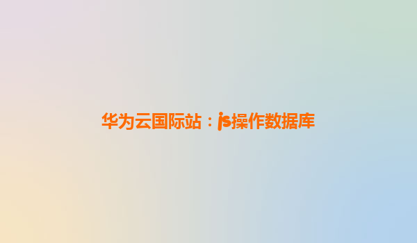华为云国际站：js操作数据库