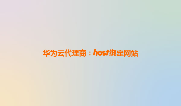 华为云代理商：host绑定网站