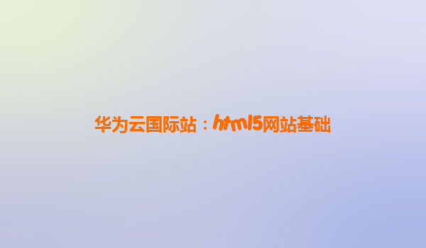 华为云国际站：html5网站基础