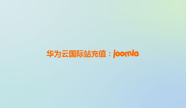 华为云国际站充值：joomla
