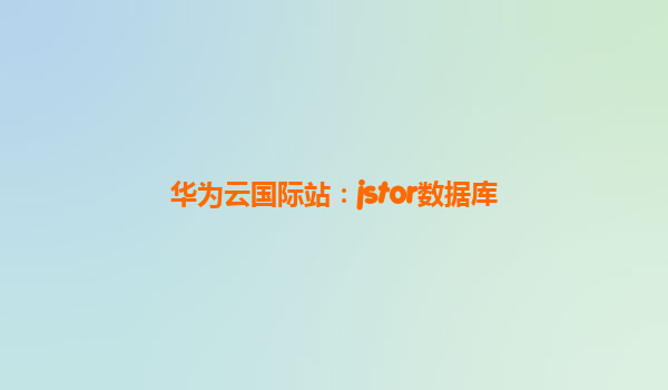 华为云国际站：jstor数据库