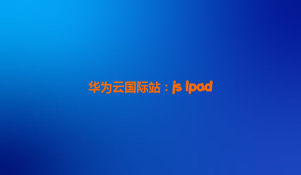 华为云国际站：js lpad